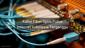 Internet Indonesia Terganggu, Kabel Fiber Optic Putus